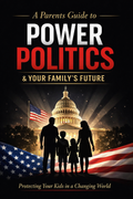 A Parents Guide to Power Politics & Your Familys Future